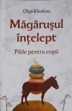 MAGARUSUL INTELEPT. PILDE PENTRU COPII-OLGA KLIUKINA, 2019