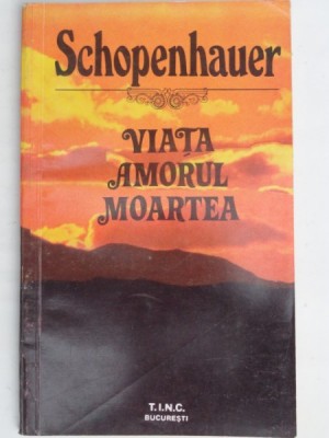 VIATA AMORUL MOARTEA - SCHOPENHAUER foto