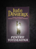 JUDE DEVERAUX - PENTRU TOTDEAUNA