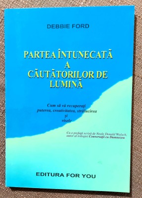Partea intunecata a cautatorilor de lumina. Editura For You, 2001 &amp;ndash; Debbie Ford foto
