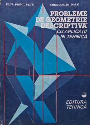 Probleme de geometrie descriptiva cu aplicatii in tehnica - 1987 - Paul Precupetu (AZ65) foto