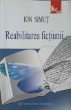 Reabilitarea Fictiunii - Ion Simut, Filosofie, Institutul Cultural Roman, 2004, 463 pagini