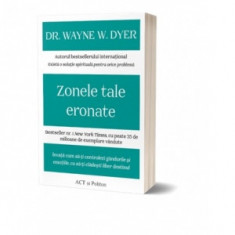 Zonele tale eronate: Invata cum sa-ti controlezi gandurile si emotiile, ca sa-ti cladesti liber destinul - Wayne W. Dyer