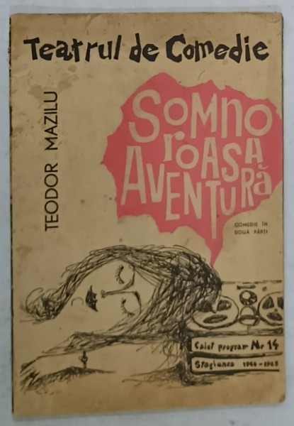 SOMNOROASA AVENTURA , COMEDIE IN DOUA PARTI de TEODOR MAZILU , CAIET PROGRAM , TEATRUL DE COMEDIE , NR. 14 , STAGIUNEA 1964 -1965