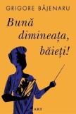 Bună dimineața, băieți! - Paperback brosat - Grigore Băjenaru - Art