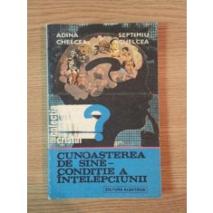 CUNOASTEREA DE SINE , CONDITIE A INTELEPCIUNII de ADINA CHELCEA , SEPTIMIU CHELCEA