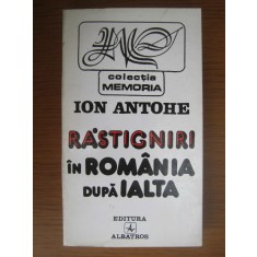 ION ANTOHE - RASTIGNIRI IN ROMANIA DUPA IALTA