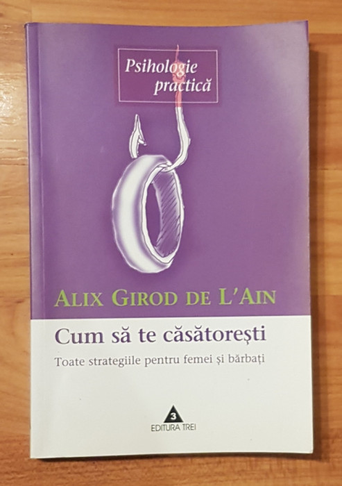 Cum sa te casatoresti de Alex Girod de L&#039;Ain. Colectia Psihologie Practica