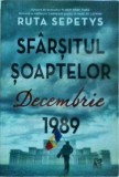 Sfarsitul soaptelor. Decembrie 1989 - Ruta Sepetys, Epica, Istorie Romania 1989, 350 pagini, 2022, Coperta Brosata