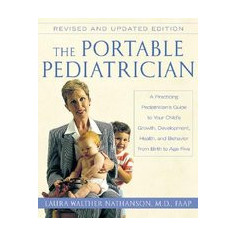 The Portable Pediatrician, Second Edition: A Practicing Pediatrician's Guide to Your Child's Growth, Development, Health, and Behavior from Birth to A