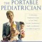 The Portable Pediatrician, Second Edition: A Practicing Pediatrician&#039;s Guide to Your Child&#039;s Growth, Development, Health, and Behavior from Birth to A