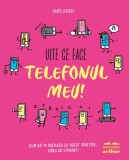 Uite ce face telefonul meu! Cum să te &icirc;nțelegi cu acest prieten... greu de strunit - Agn&egrave;s Barber, Arthur