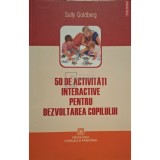 Sally Goldberg - 50 de activitati interactive pentru dezvoltarea copilului (0-3 ani) (Editia: 2009)