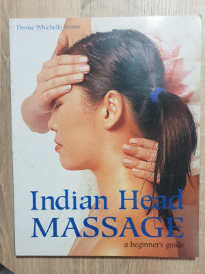 Indian Head Massage. A Beginner&amp;#039;s Guide - Denise Whichello Brown (limba engleză) foto