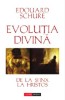 Evolutia Divina - Edouard Schure - Spiritualitate si Ezoterism