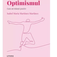 Descopera psihologia. Optimismul. Cum sa traiesti pozitiv, Isabel Maria Martinez Martinez