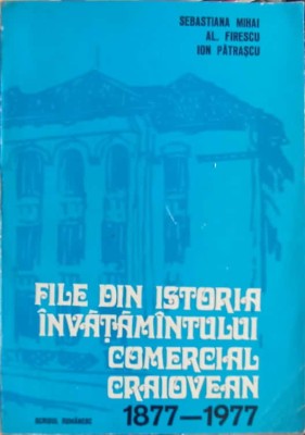 FILE DIN ISTORIA INVATAMANTULUI COMERCIAL CRAIOVEAN 1877-1977-SEBASTIANA MIHAI, AL. FIRESCU, ION PATRASCU-245249 foto
