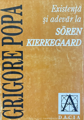 EXISTENTA SI ADEVAR LA SOREN KIERKEGAARD DE GRIGORE POPA , 1998 foto