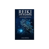 Reiki for Beginners: The Ultimate Guide to Reiki Healing, Tips for Reiki Meditation and Expand Mind Power, Increase Your Health and Positiv