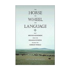 The Horse, the Wheel and Language: How Bronze-Age Riders from the Eurasian Steppes Shaped the Modern World