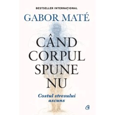 Cand corpul spune nu - Editie de colectie - Gabor Mate, editia 2022