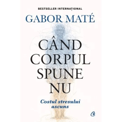 Cand corpul spune nu - Editie de colectie - Gabor Mate, editia 2022 foto