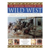 The Amazing World Of The Wild West Discover The Trailblazing History Of Cowboys Outlaws And Native Americans