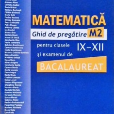 MATEMATICA. GHID DE PREGATIRE M2 PENTRU CLASELE IX-XII SI EXAMENUL DE BACALAUREAT-MARIUS BURTEA, GEORGETA B-258480