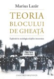 Teoria blocului de gheata. Explorari in sociologia relatiilor interetnice - Marius Lazar