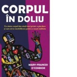 Corpul in doliu. Ce simte corpul tau cand treci printr-o pierdere si cum sa te reechilibrezi pentru o noua realitate - Oana-Marina Badea, Mary-Frances