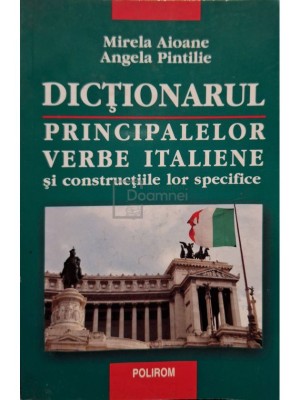 Mirela Aioane - Dictionarul principalelor verbe italiene si constructiile lor specifice (Editia: 2005) foto