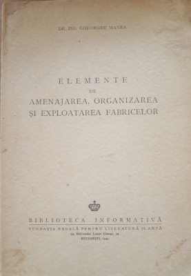 Elemente de Amenajarea Organizarea si Exploatarea Fabricelor - Gheorghe Manea foto