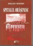 Spitalul Orasenesc - Salah Mahdi, Roman, Editura Princeps, Iasi, 2006, 99 pagini