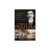 Charles Fox Parham: The Unlikely Father of Modern Pentecostalism