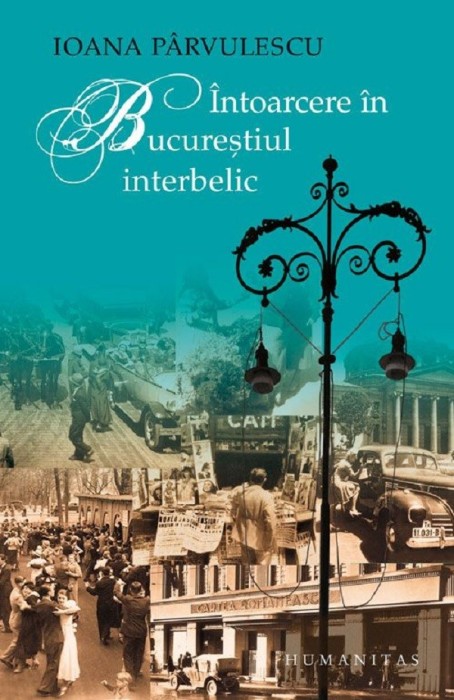 Intoarcere In Bucurestiul Interbelic, Ioana Parvulescu - Editura Humanitas