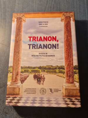 Trianon ,Trianon ! un secol de mitologiepolitica revizionista Vasile Puscas foto