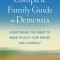 The Complete Family Guide to Dementia: Everything You Need to Know to Help Your Parent and Yourself