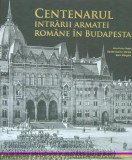 Centenarul intrării armatei rom&acirc;ne &icirc;n Budapesta - Paperback brosat - Alin Victor Matei, Daniel-Cosmin Obreja, Sorin Mărgărit - Monitorul Oficial