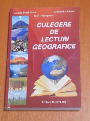 CULEGERE DE LECTURI GEOGRAFICE de LUCIAN IRINEL ILINCA , IOAN PIPIRIGEANU , ALEXANDRA TATARU foto