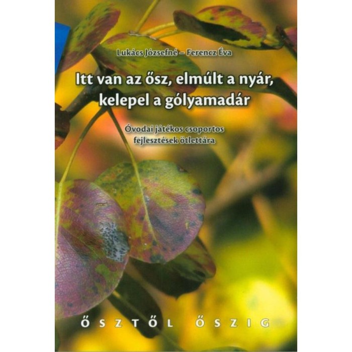 Itt van az ősz, elm&uacute;lt a ny&aacute;r, kelepel a g&oacute;lyamad&aacute;r - &Oacute;vodai j&aacute;t&eacute;kos csoportos fejleszt&eacute;sek &ouml;tlett&aacute;ra - Ferencz &Eacute;va