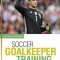 Soccer Goalkeeper Training: The Comprehensive Guide