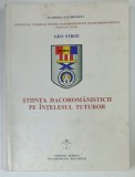 STIINTA DACOROMANISTICII PE INTELESUL TUTUROR de GEO STROE , 2002 , DEDICATIE *
