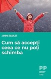 Cum sa accepti ceea ce nu poti schimba/Janina Scarlet
