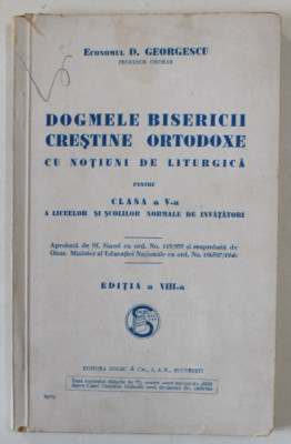 DOGMELE BISERICII CRESTINE ORTODOXE CU NOTIUNI DE LITURGICA PENTRU CLASA A V-A A LICEELOR de ECONOMUL D. GEORGESCU , ANII &amp;#039; 30 foto