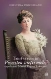 Cumpara ieftin Taina si sens in Povestea vietii mele, capodopera Mariei, Regina Romaniei/Cristina Ungureanu, Curtea Veche Publishing