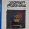 Concurrent Programming. Principles and Practice - Gregory R. Andrews