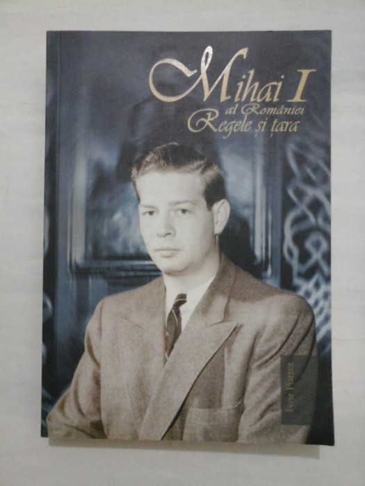 MIHAI I AL ROMANIEI. REGELE SI TARA - IVOR PORTER
