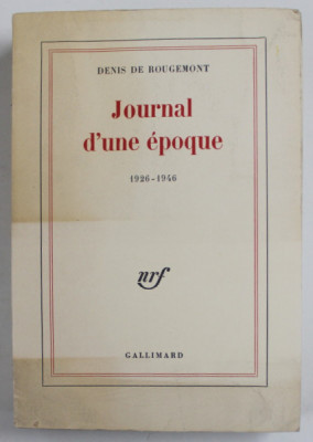 DENIS DE ROUGEMONT , JOURNAL D &amp;#039;UNE EPOQUE , 1926 -1946 , APARUTA 1968 , PREZINTA URME DE UZURA SI DE INDOIRE foto
