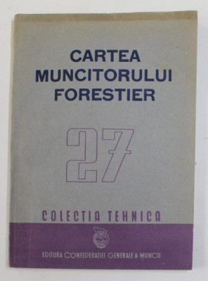 CARTEA MUNCITORULUI FORESTIER , EXPLOATARI SI FABRICI DE CHERESTEA , 1950 foto