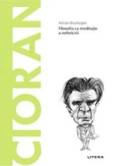 Descopera filosofia. Cioran. Filosofia ca meditatie a nefericirii/Adrian Buzdugan